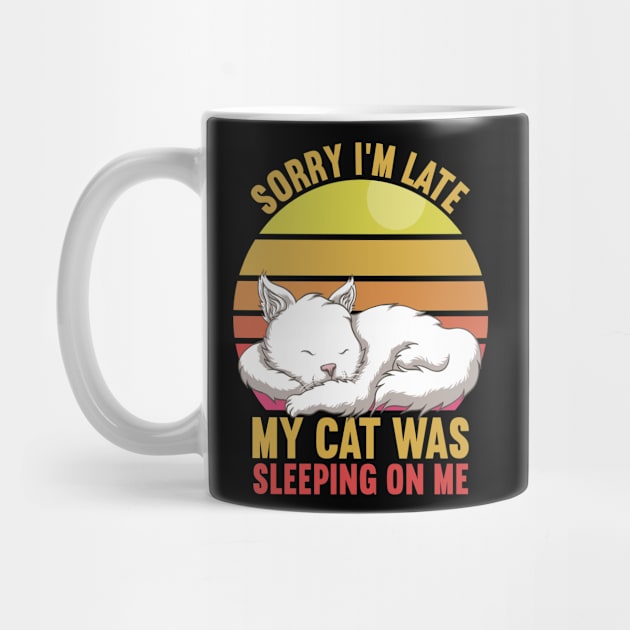 Sorry I'm Late My Cat Was Sleeping On Me by DragonTees